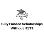 Fully Funded Scholarships Without IELTS