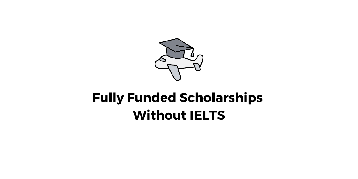 Fully Funded Scholarships Without IELTS