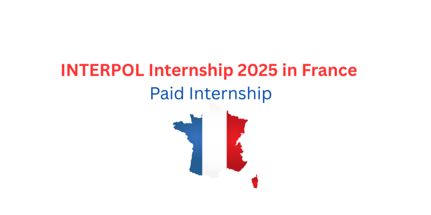 INTERPOL Internship 2025 in France | Paid Internship